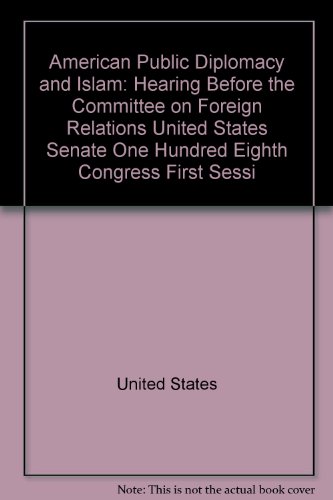 Book American Public Diplomacy And Islam: Hearing Before The Committee On Foreign Relations, United States Senate, One Hundred Eighth Congress, First Session, February 27, 2003 free