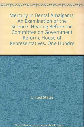 Book Mercury In Dental Amalgams: An Examination Of The Science : Hearing Before The Committee On Government Reform, House Of Representatives, One Hundred Seventh Congress, Second Session, November 14, 2002 free