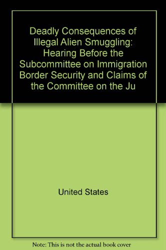 Book Deadly Consequences Of Illegal Alien Smuggling: Hearing Before The Subcommittee On Immigration, Border Security, And Claims Of The Committee On The Ju free