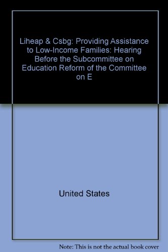 Book Liheap & Csbg: Providing Assistance To Low-income Families: Hearing Before The Subcommittee On Education Reform Of The Committee On E free