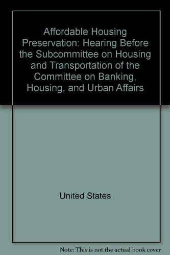 Book Affordable Housing Preservation: Hearing Before The Subcommittee On Housing And Transportation Of The Committee On Banking, Housing, And Urban Affairs, United States Senate, One Hundred Seventh Congress, Second Session On Preserving The Existing Privately-owned Affordable Housing Stock Currently Supported With Public Funds Under A Variety Of Federal Housing Insurance, Subsidy, And Assistance Programs, October 9, 2002 free