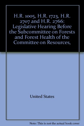 Book H.R. 1005, H.R. 1723, H.R. 2707 and H.R. 2766: legislative hearing before the Subcommittee on Forests and Forest Health of the Committee on Resources, U.S. House of Representatives, One Hundred Eighth Congress, first session, Thursday, July 24, 2003 free
