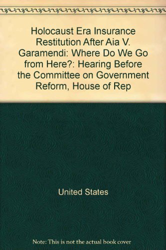 Book Holocaust Era Insurance Restitution After Aia V. Garamendi: Where Do We Go From Here? : Hearing Before The Committee On Government Reform, House Of Representatives, One Hundred Eighth Congress, First Session, September 16, 2003 free