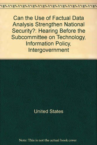 Book Can The Use Of Factual Data Analysis Strengthen National Security?: Hearing Before The Subcommittee On Technology, Information Policy, Intergovernment free