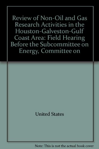 Book Review Of Non-oil And Gas Research Activities In The Houston-galveston-gulf Coast Area: Field Hearing Before The Subcommittee On Energy, Committee On Science, House Of Representatives, One Hundred Eighth Congress, First Session, December 4, 2003 free