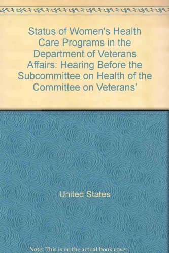 Book Status Of Women's Health Care Programs In The Department Of Veterans Affairs: Hearing Before The Subcommittee On Health Of The Committee On Veterans' Affairs, House Of Representatives, One Hundred Seventh Congress, Second Session, October 2, 2002 free