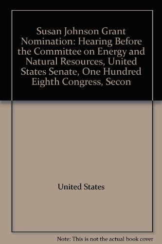 Book Susan Johnson Grant Nomination: Hearing Before The Committee On Energy And Natural Resources, United States Senate, One Hundred Eighth Congress, Second Session, On The Nomination Of Susan Johnson Grant, Nominee To Be Chief Financial Officer Of The Department Of Energy, February 26, 2004 free