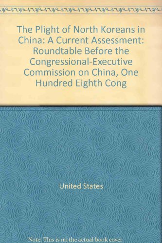 Book The Plight Of North Koreans In China: A Current Assessment: Roundtable Before The Congressional-executive Commission On China, One Hundred Eighth Cong free