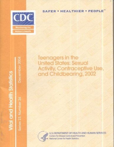 Book Teenagers In The United States (december 2004): Sexual Activity, Contraceptive Use, And Childbearing, 2002 (vital And Health Statistics) free
