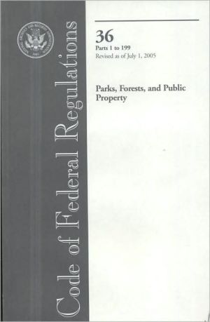 Book Code Of Federal Regulations, Title 36, Parks, Forests, And Public Property, Pt. 1-199, Revised As Of July 1, 2005 free