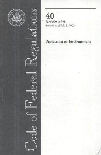 Book Code Of Federal Regulations, Title 40, Protection Of Environment, Pt. 300-399, Revised As Of July 1, 2005 free