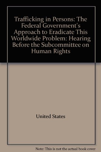 Book Trafficking In Persons: The Federal Government's Approach To Eradicate This Worldwide Problem: Hearing Before The Subcommittee On Human Rights free