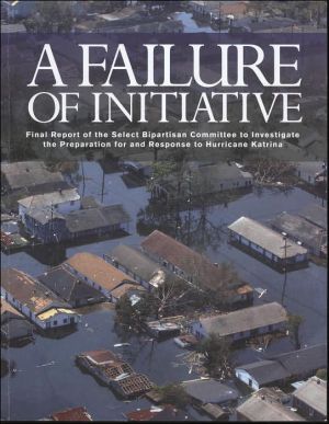Book A Failure of Initiative: Final Report of the Select Bipartisan Committee to Investigate the Preparation for and Response to Hurricane Katrina (Report 109-377) free