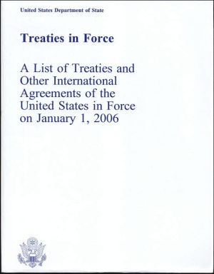 Book Treaties In Force (2006): A List Of Treaties And Other International Agreements Of The United States In Force On January 1, 2006 (treaties In Force: A . Agreements Of The United States) free