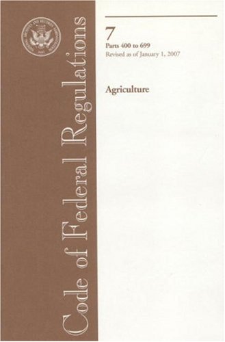 Book Code Of Federal Regulations, Title 7, Agriculture, Pt. 400-699, Revised As Of January 1, 2007 free