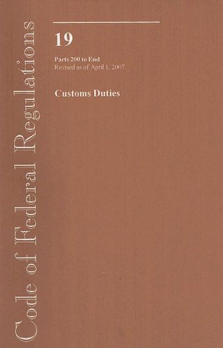 Book Code Of Federal Regulations, Title 19, Customs Duties, Pt. 200-end, Revised As Of April 1, 2007 free