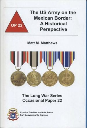Book The US Army on the Mexican Border: A Historical Perspective (Long War Series Occasional Paper) free