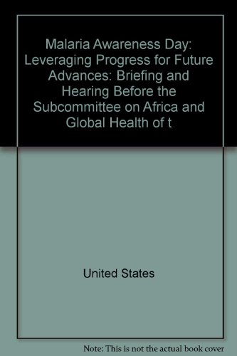 Book Malaria Awareness Day: Leveraging Progress For Future Advances : Briefing And Hearing Before The Subcommittee On Africa And Global Health Of The Committee On Foreign Affairs, House Of Representatives, One Hundred Tenth Congress, First Session, April 25, 2007 free