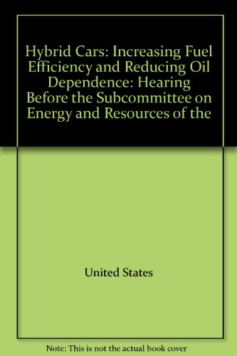 Book Hybrid Cars: Increasing Fuel Efficiency And Reducing Oil Dependence: Hearing Before The Subcommittee On Energy And Resources Of The free