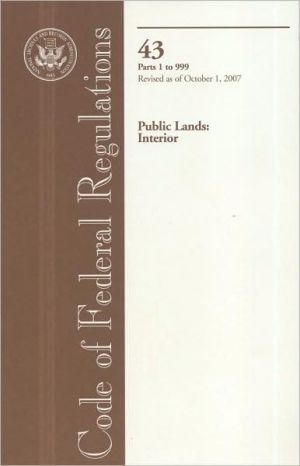 Book Code Of Federal Regulations, Title 43, Public Lands: Interior, Pt. 1-999, Revised As Of October 1, 2007 free