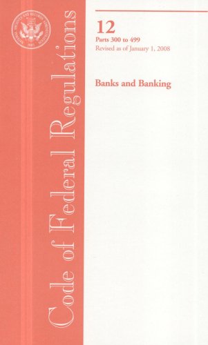 Book Code of Federal Regulations, Title 12, Banks and Banking, Pt. 300-499, Revised as of January 1, 2008 free