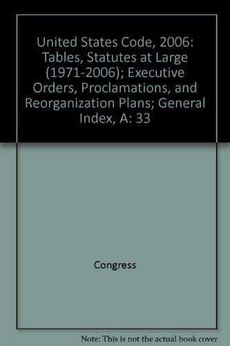 Book United States Code, 2006, V. 33, Tables, Statutes At Large,(1971-2006): Executive Orders, Proclamations, And Reorganization Plans; General Index, A free