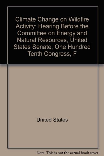 Book Climate Change On Wildfire Activity: Hearing Before The Committee On Energy And Natural Resources, United States Senate, One Hundred Tenth Congress, F free