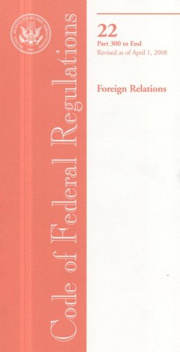 Book Code Of Federal Regulations, Title 22, Foreign Relations, Pt. 300-end, Revised As Of April 1, 2008 free