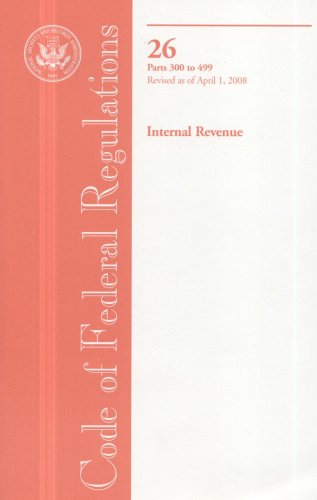 Book Code Of Federal Regulations, Title 26, Internal Revenue, Pt. 300-499, Revised As Of April 1, 2008 free