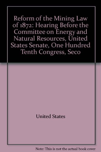 Book Reform Of The Mining Law Of 1872: Hearing Before The Committee On Energy And Natural Resources, United States Senate, One Hundred Tenth Congress, Seco free