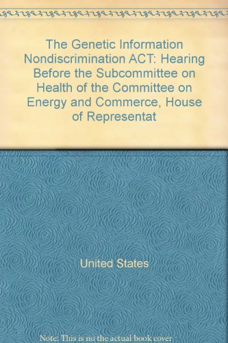 Book The Genetic Information Nondiscrimination Act: Hearing Before The Subcommittee On Health Of The Committee On Energy And Commerce, House Of Representatives, One Hundred Tenth Congress, First Session, On H.r. 493, March 8, 2007 free