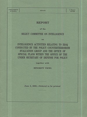 Book Report On Intelligence Activities Relating To Iraq Conducted By The Policy Counterterrorism Evaluation Group And The Office Of Special Plans Within ... Secretary Of Defense For Policy, June 2008 free
