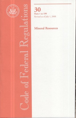 Book Code Of Federal Regulations, Title 30, Mineral Resources, Pt. 1-199, Revised As Of July 1, 2008 free