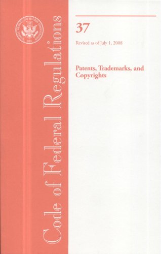Book Code of Federal Regulations, Title 37, Patents, Trademarks, and Copyrights, Revised as of July 1, 2008 free