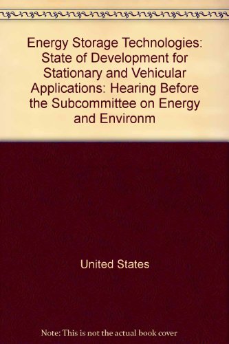 Book Energy Storage Technologies: State Of Development For Stationary And Vehicular Applications : Hearing Before The Subcommittee On Energy And Environment, Committee On Science And Technology, House Of Representatives, One Hundred Tenth Congress, First Session, October 3, 2007 free