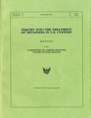 Book Inquiry Into The Treatment Of Detainees In U.s. Custody: Report Of The Committee On Armed Services United States Senate: 110th Congress 2nd Session, S. Prt. 110-54 free
