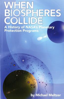 Book 4234 When Biospheres Collide: A History of NASA's Planetary Protection Programs free