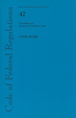 Book Code Of Federal Regulations, Title 42, Public Health, Pt. 400-413, Revised As Of October 1, 2010 free