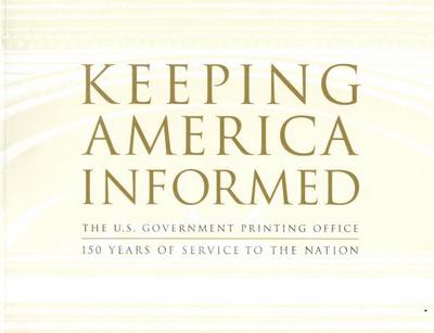 Book Keeping America Informed: The United States Government Printing Office 150 Years of Service to the Nation free