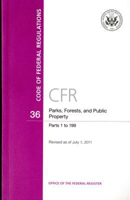 Book Code Of Federal Regulations, Title 36, Parks, Forests, And Public Property, Pt. 1-199, Revised As Of July 1, 2011 free