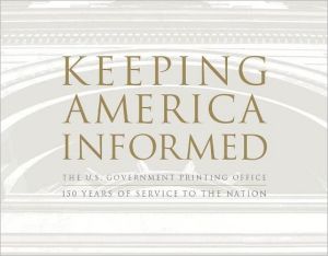Book Keeping America Informed: The U.S. Government Printing Office, 150 Years Service to the Nation free