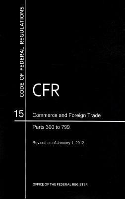 Book Code Of Federal Regulations, Title 15, Commerce And Foreign Trade, Pt. 300-799, Revised As Of January 1, 2012 free