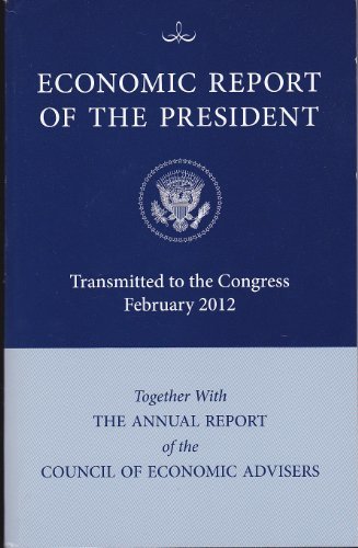 Book Economic Report of the President, Transmitted to the Congress February 2012 Together With the Annual Report of the Council of Economic Advisors free