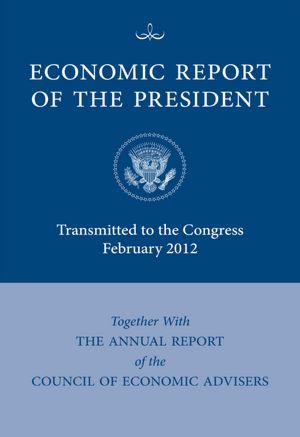 Book Economic Report Of The President, Transmitted To The Congress February 2012 Together With The Annual Report Of The Council Of Economic Advisers free