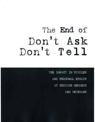 Book The End of Don't Ask, Don't Tell: The Impact in Studies and Personal Essays by Service Members and Veterans free