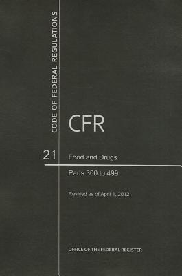 Book Code Of Federal Regulations, Title 21, Food And Drugs, Pt. 300-499, Revised As Of April 1, 2012 free