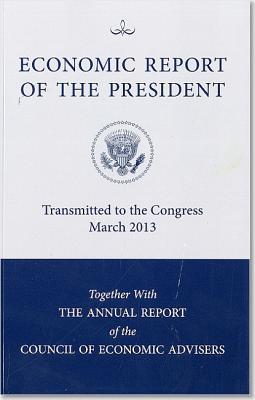 Book Economic Report of the President, Transmitted to the Congress March 2013 Together With the Annual Report of the Council of Economic Advisors free