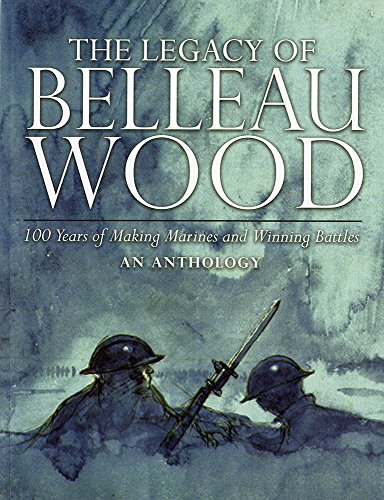 Book The Legacy of Belleau Wood:  100 Years of Making Marines and Winning Battles, An Anthology free