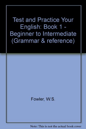 Book Test And Practice Your English: Book 1 - Beginner To Intermediate (grammar And Reference) (grammar & Reference) free