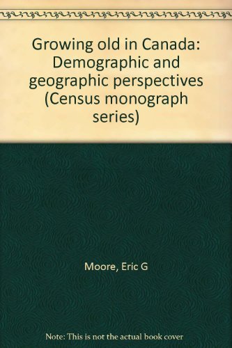 Book Growing old in Canada: Demographic and geographic perspectives (Census monograph series) free